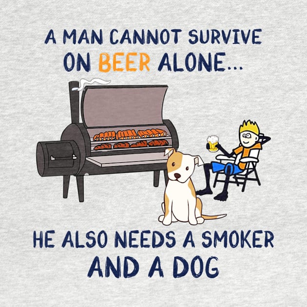 A Man Cannot Survive On Beer Alone He Also Needs A Smoker And A Dog Shirt by Alana Clothing